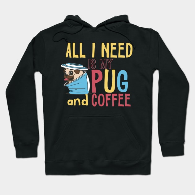 All I need is my Pug and Coffee Hoodie by TeesByKimchi